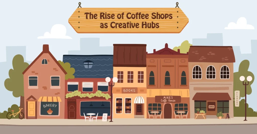 the rise of coffee shop as creative hubs