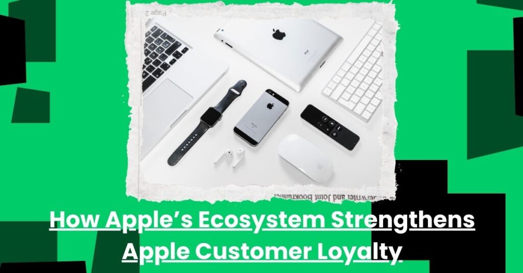 apple ecosystem strengthens apple customer loyalty